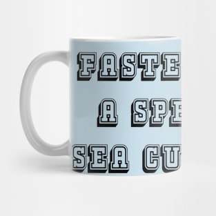 Faster Than A Speeding Sea Cucumber Mug